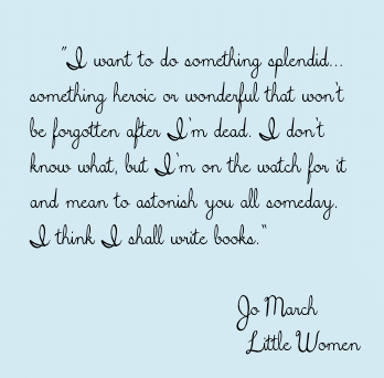 "I want to do something splendid," says Jo March in Little Women by Louis May Alcott.